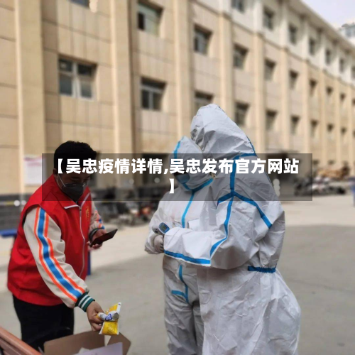 【吴忠疫情详情,吴忠发布官方网站】