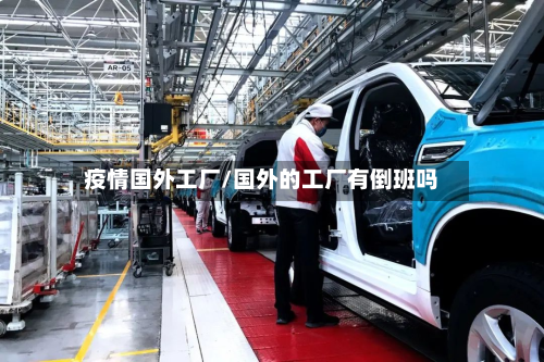 疫情国外工厂/国外的工厂有倒班吗
