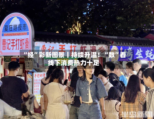 “经”彩新图景丨持续升温！“数”看线下消费热力十足-第2张图片