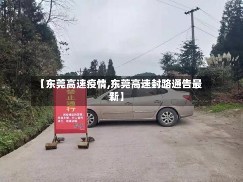 【东莞高速疫情,东莞高速封路通告最新】-第3张图片