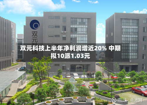 双元科技上半年净利润增近20% 中期拟10派1.03元-第2张图片