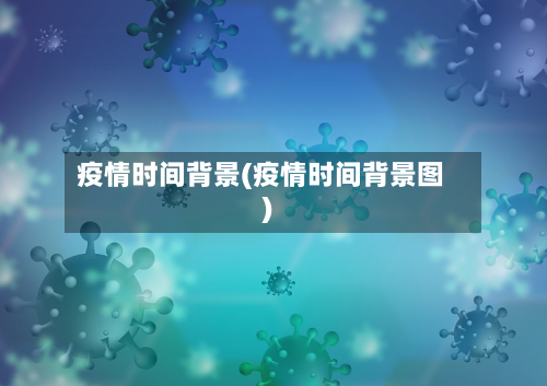 疫情时间背景(疫情时间背景图)