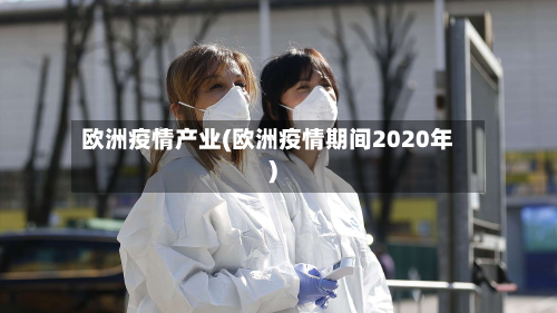 欧洲疫情产业(欧洲疫情期间2020年)