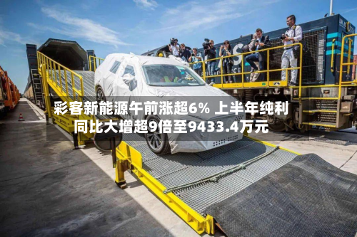 彩客新能源午前涨超6% 上半年纯利同比大增超9倍至9433.4万元-第2张图片