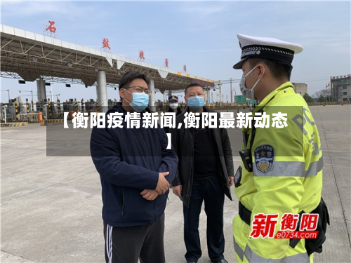 【衡阳疫情新闻,衡阳最新动态】-第1张图片